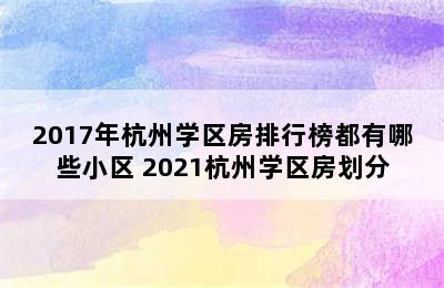 2017年杭州学区房排行榜都有哪些小区 2021杭州学区房划分